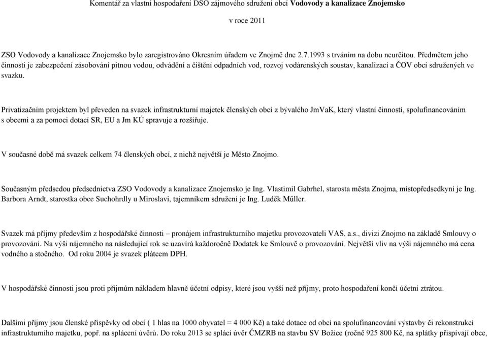 Předmětem jeho činnosti je zabezpečení zásobování pitnou vodou, odvádění a čištění odpadních vod, rozvoj vodárenských soustav, kanalizací a ČOV obcí sdružených ve svazku.