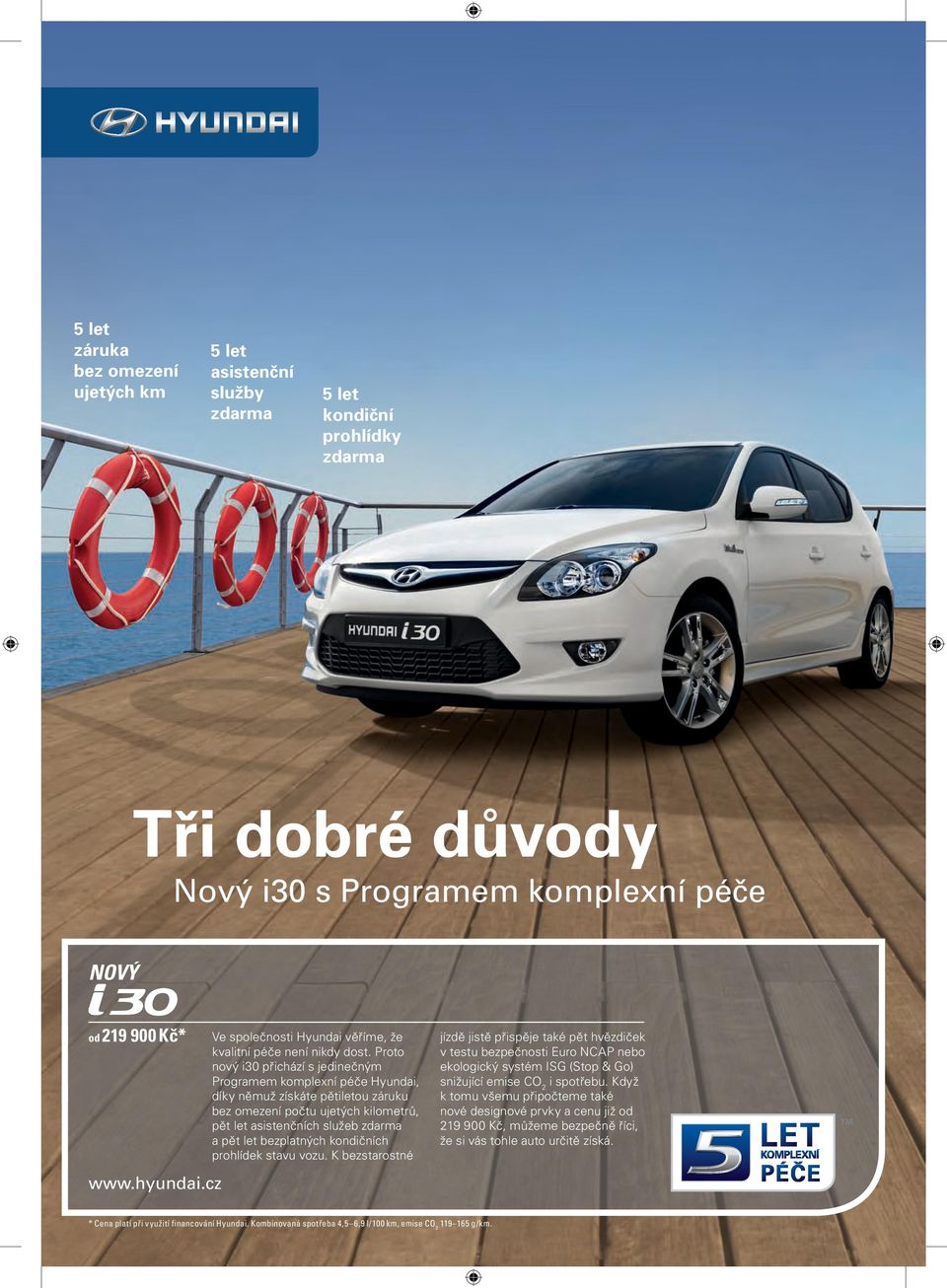 Proto nový i30 přichází s jedinečným Programem komplexní péče Hyundai, díky němuž získáte pětiletou záruku bez omezení počtu ujetých kilometrů, pět let asistenčních služeb zdarma a pět let