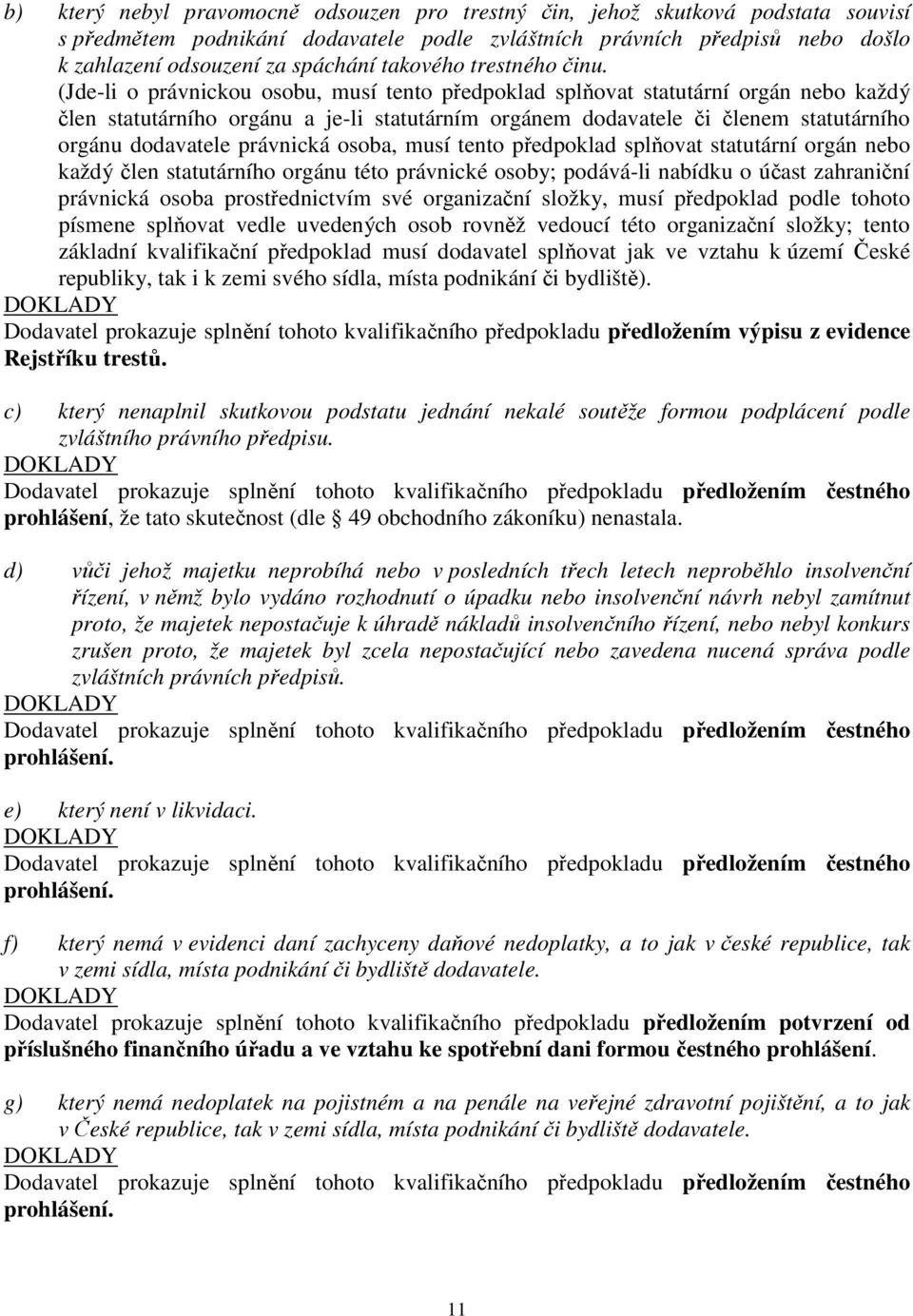 (Jde-li o právnickou osobu, musí tento předpoklad splňovat statutární orgán nebo každý člen statutárního orgánu a je-li statutárním orgánem dodavatele či členem statutárního orgánu dodavatele