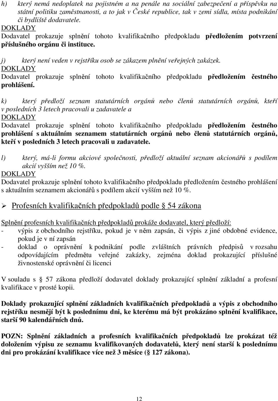 j) který není veden v rejstříku osob se zákazem plnění veřejných zakázek. Dodavatel prokazuje splnění tohoto kvalifikačního předpokladu předložením čestného prohlášení.