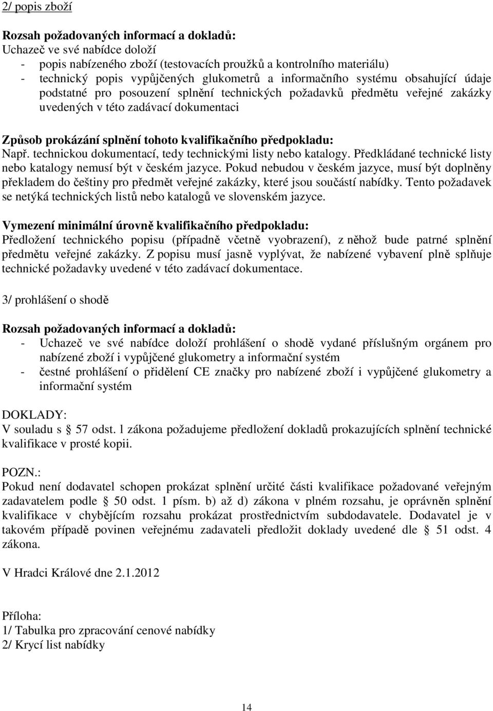 kvalifikačního předpokladu: Např. technickou dokumentací, tedy technickými listy nebo katalogy. Předkládané technické listy nebo katalogy nemusí být v českém jazyce.