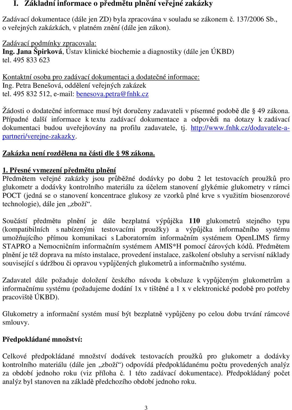 495 833 623 Kontaktní osoba pro zadávací dokumentaci a dodatečné informace: Ing. Petra Benešová, oddělení veřejných zakázek tel. 495 832 512, e-mail: benesova.petra@fnhk.