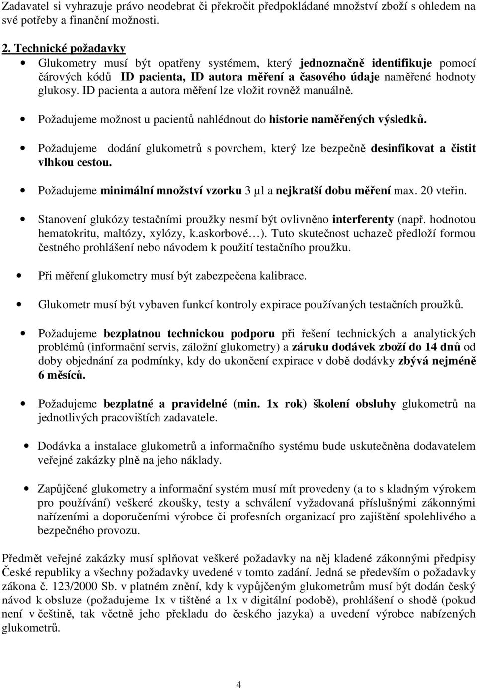 ID pacienta a autora měření lze vložit rovněž manuálně. Požadujeme možnost u pacientů nahlédnout do historie naměřených výsledků.