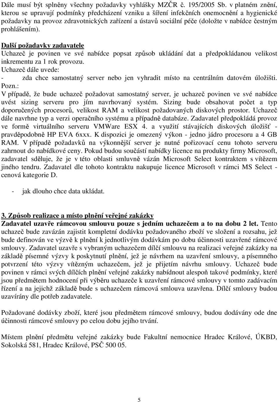 čestným prohlášením). Další požadavky zadavatele Uchazeč je povinen ve své nabídce popsat způsob ukládání dat a předpokládanou velikost inkrementu za 1 rok provozu.