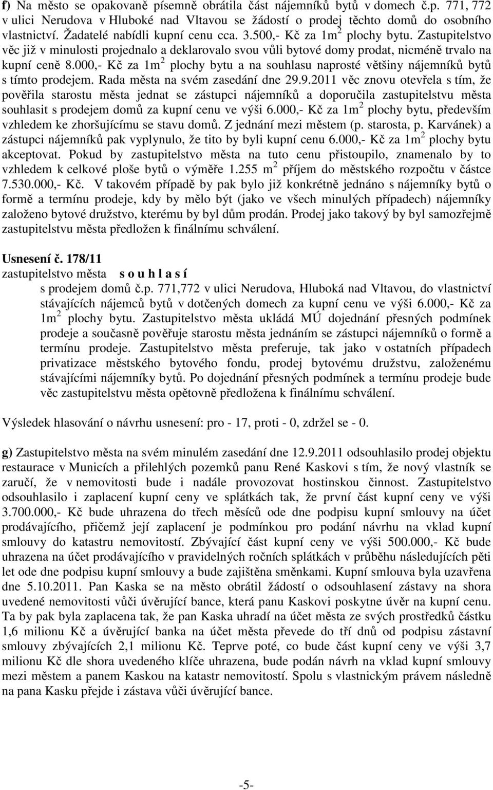 000,- Kč za 1m 2 plochy bytu a na souhlasu naprosté většiny nájemníků bytů s tímto prodejem. Rada města na svém zasedání dne 29.