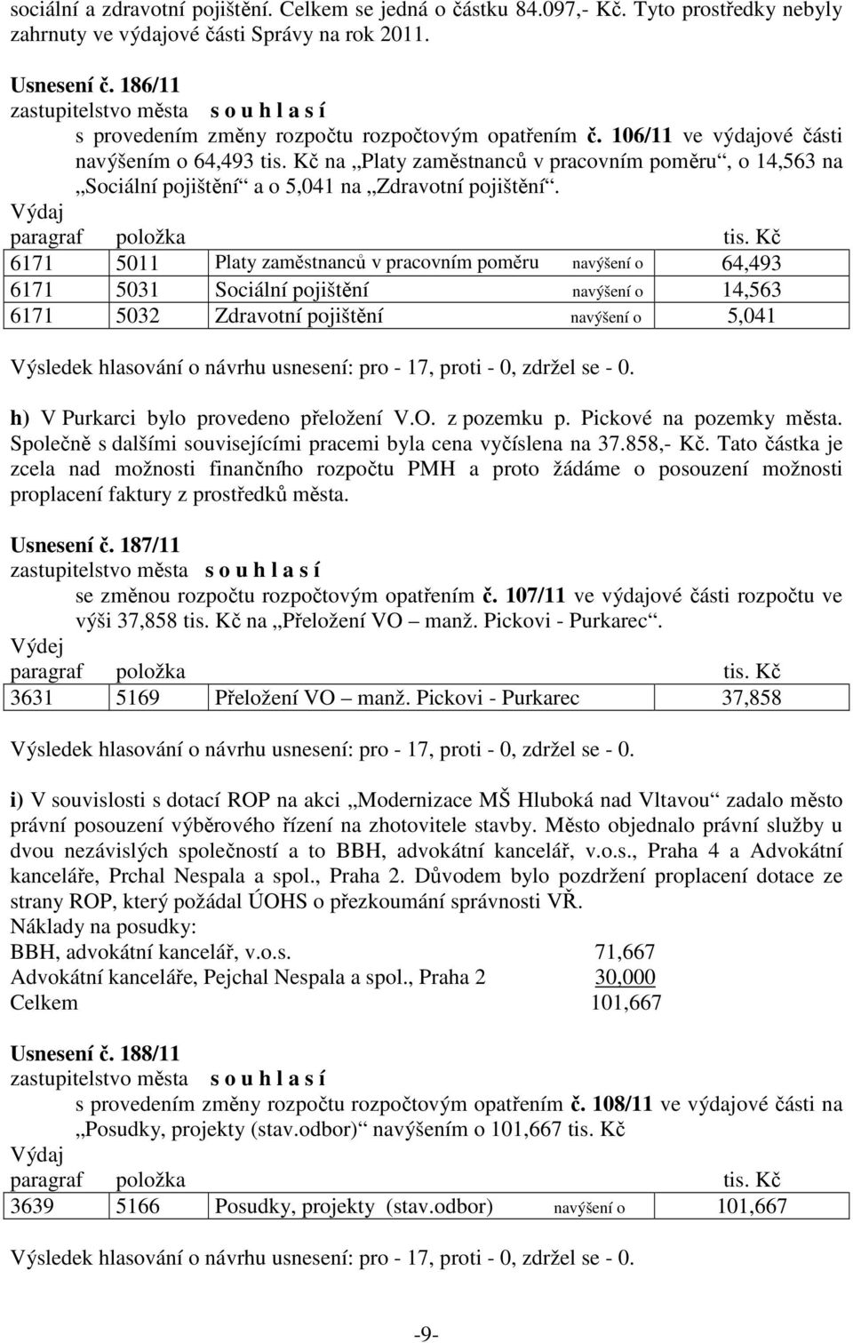 Kč na Platy zaměstnanců v pracovním poměru, o 14,563 na Sociální pojištění a o 5,041 na Zdravotní pojištění.