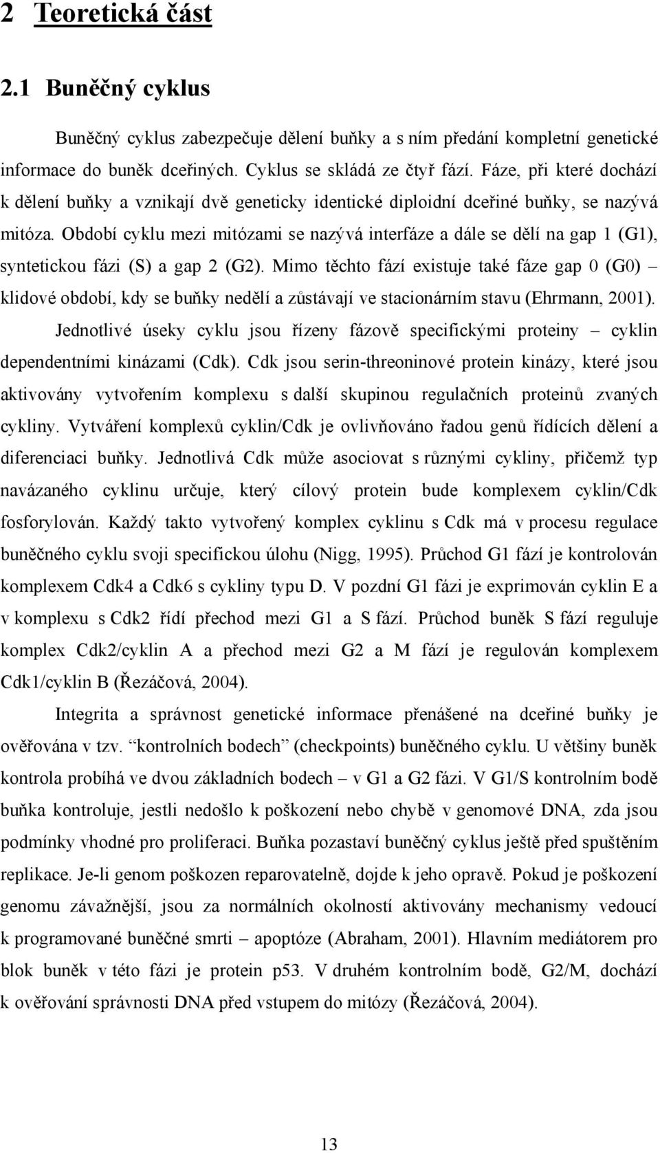 Období cyklu mezi mitózami se nazývá interfáze a dále se dělí na gap 1 (G1), syntetickou fázi (S) a gap 2 (G2).