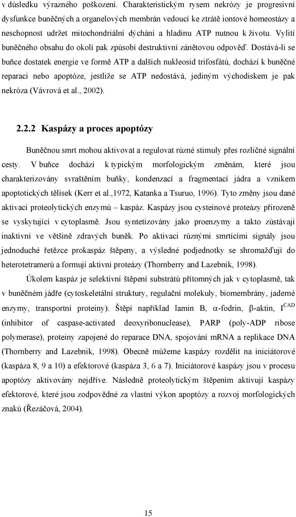 životu. Vylití buněčného obsahu do okolí pak způsobí destruktivní zánětovou odpověď.