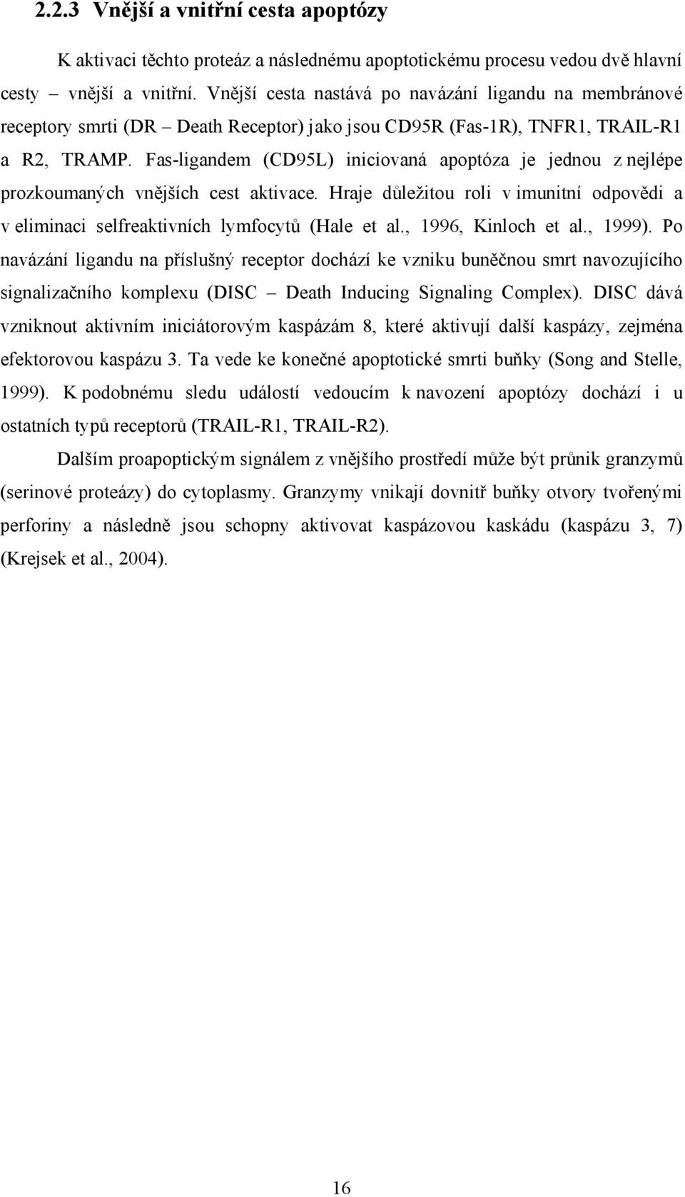 Fas-ligandem (CD95L) iniciovaná apoptóza je jednou z nejlépe prozkoumaných vnějších cest aktivace. Hraje důležitou roli v imunitní odpovědi a v eliminaci selfreaktivních lymfocytů (Hale et al.