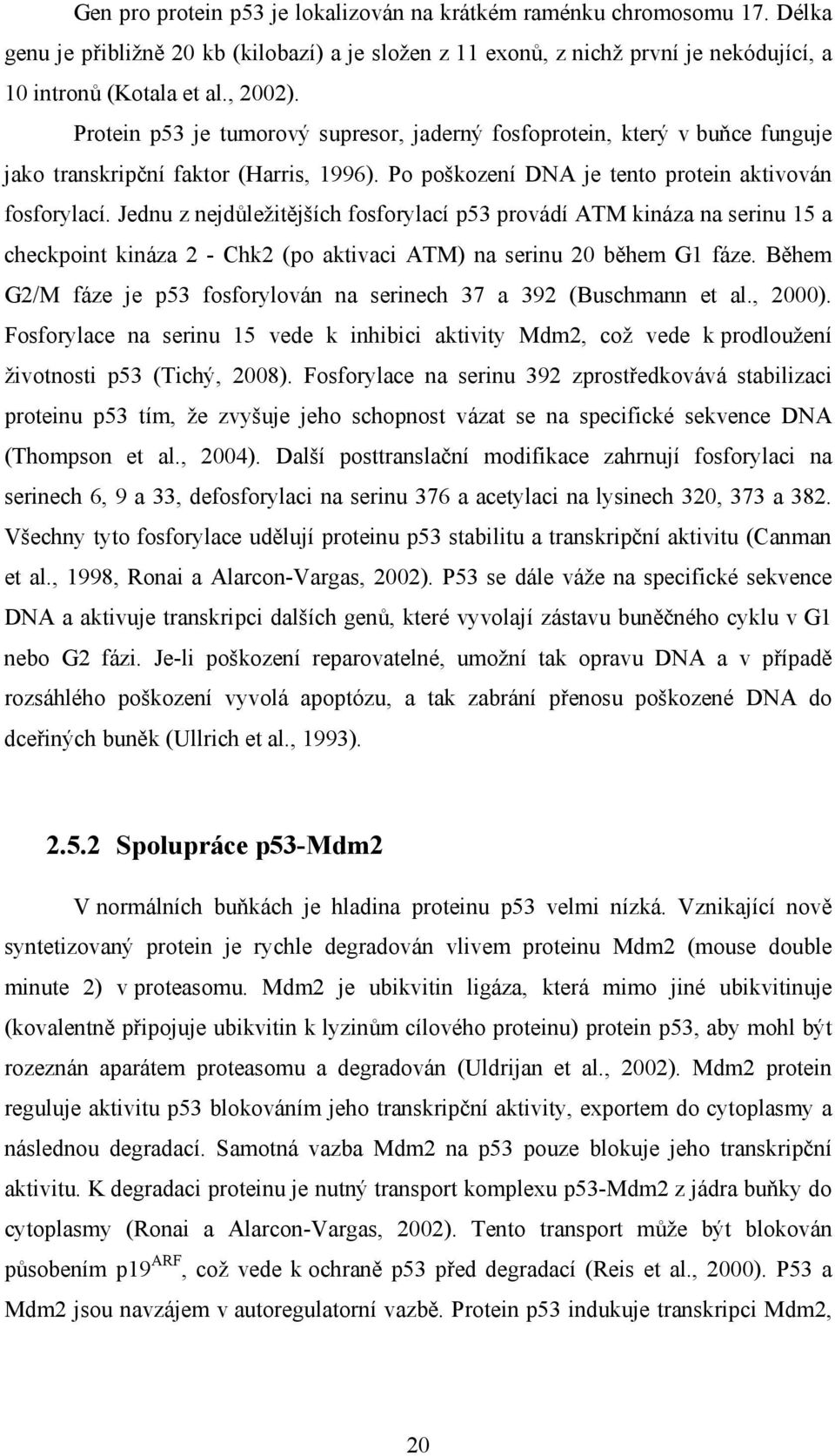 Jednu z nejdůležitějších fosforylací p53 provádí ATM kináza na serinu 15 a checkpoint kináza 2 - Chk2 (po aktivaci ATM) na serinu 20 během G1 fáze.