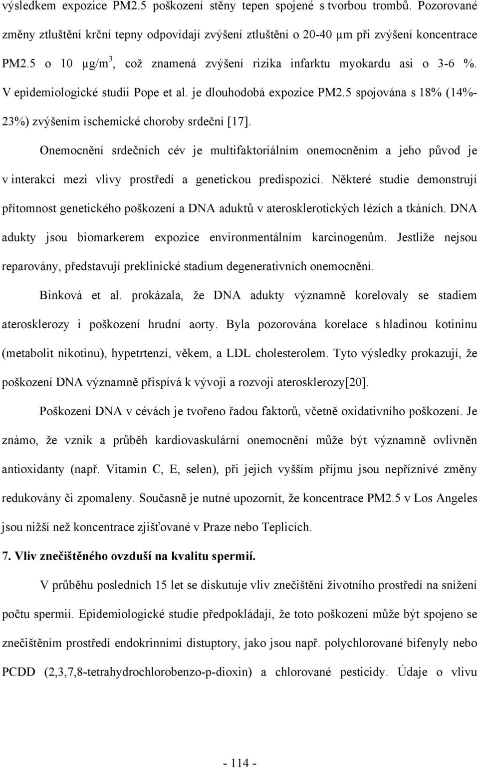 5 spojována s 18% (14%- 23%) zvýšením ischemické choroby srdeční [17].