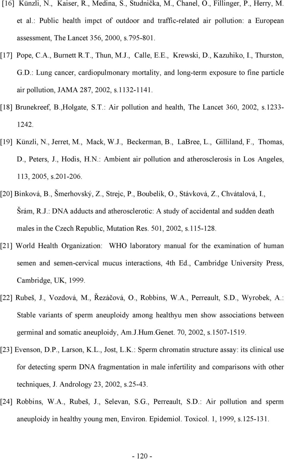 , Kazuhiko, I., Thurston, G.D.: Lung cancer, cardiopulmonary mortality, and long-term exposure to fine particle air pollution, JAMA 287, 2002, s.1132-1141. [18] Brunekreef, B.,Holgate, S.T.: Air pollution and health, The Lancet 360, 2002, s.