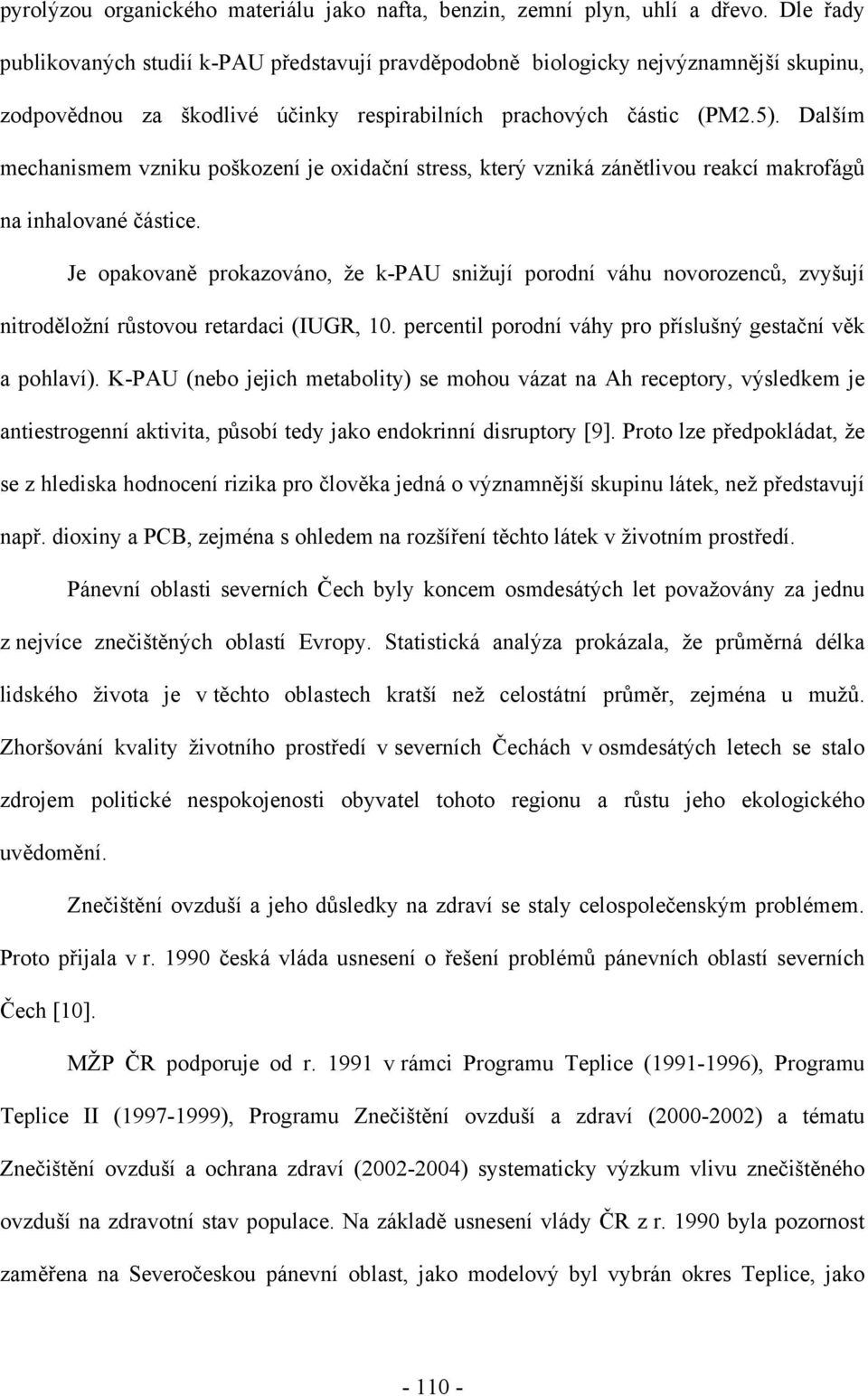 Dalším mechanismem vzniku poškození je oxidační stress, který vzniká zánětlivou reakcí makrofágů na inhalované částice.