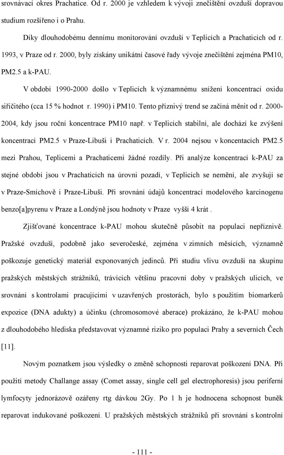 V období 1990-2000 došlo v Teplicích k významnému snížení koncentrací oxidu siřičitého (cca 15 % hodnot r. 1990) i PM10. Tento příznivý trend se začíná měnit od r.