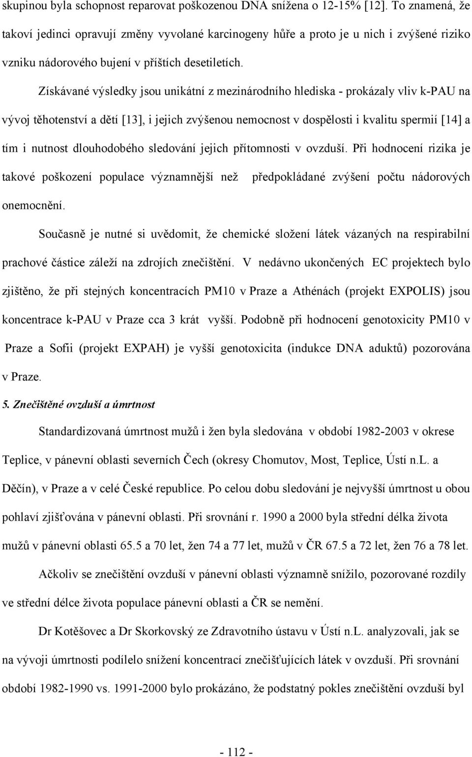 Získávané výsledky jsou unikátní z mezinárodního hlediska - prokázaly vliv k-pau na vývoj těhotenství a dětí [13], i jejich zvýšenou nemocnost v dospělosti i kvalitu spermií [14] a tím i nutnost