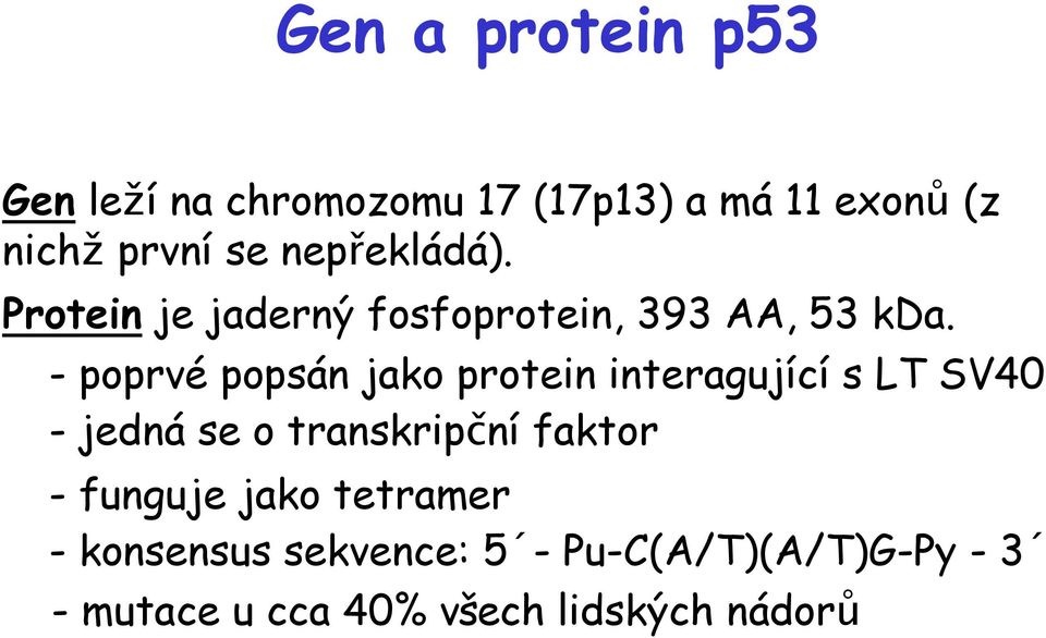 - poprvé popsán jako protein interagující s LT SV40 - jedná se o transkripční faktor