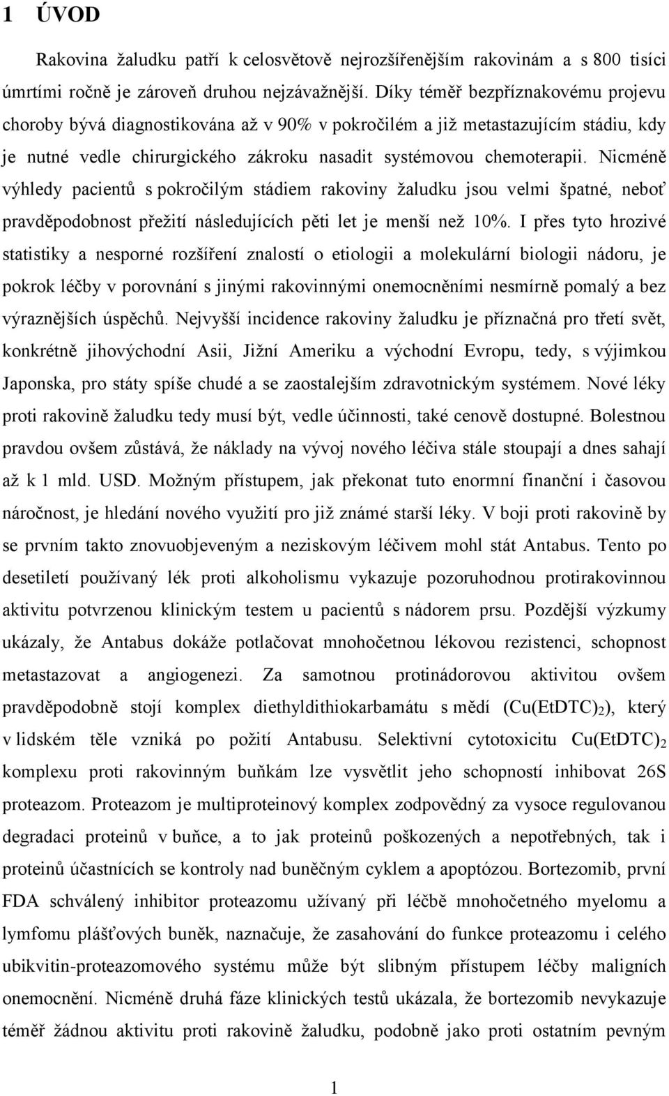 Nicméně výhledy pacientů s pokročilým stádiem rakoviny ţaludku jsou velmi špatné, neboť pravděpodobnost přeţití následujících pěti let je menší neţ 10%.