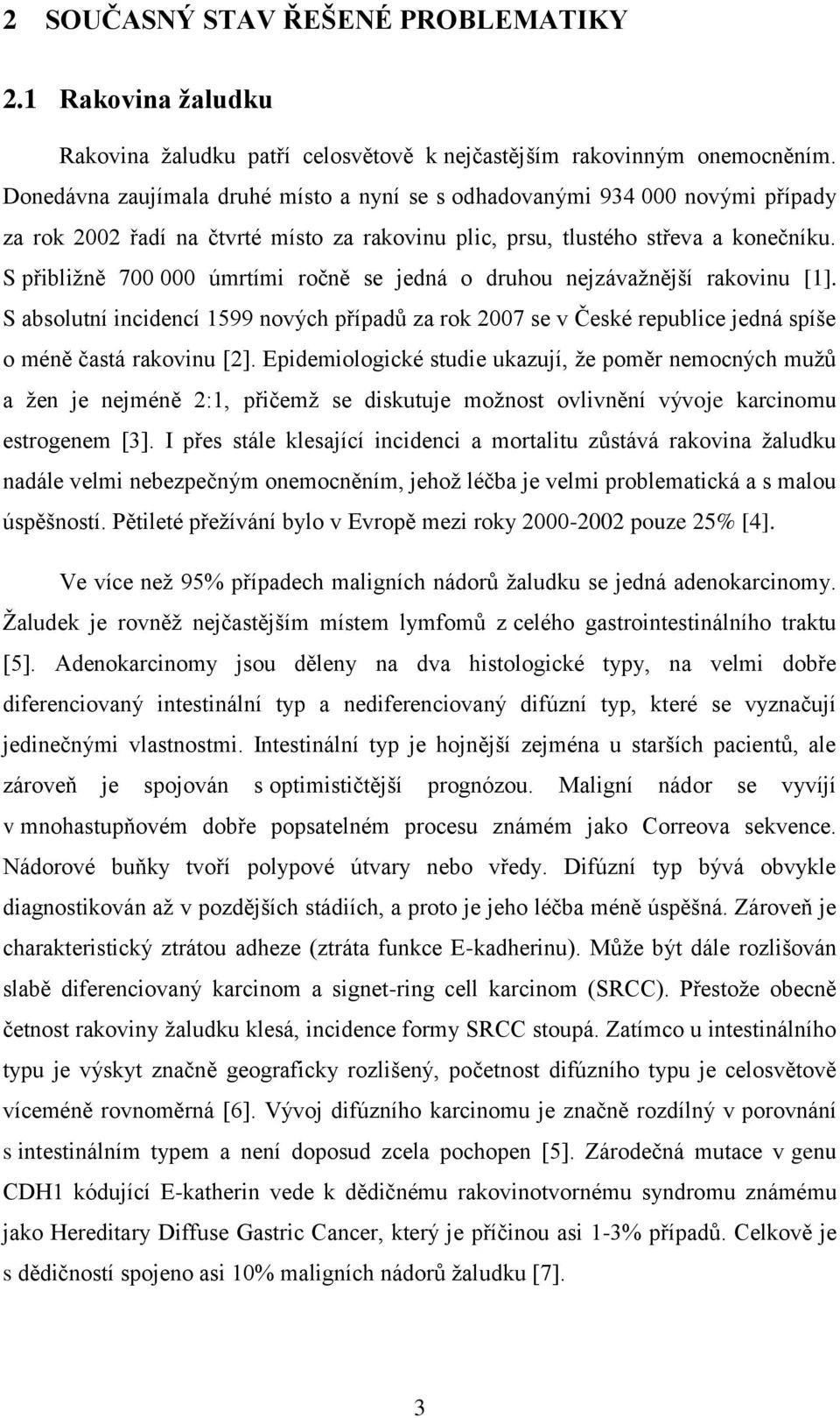 S přibliţně 700 000 úmrtími ročně se jedná o druhou nejzávaţnější rakovinu [1]. S absolutní incidencí 1599 nových případů za rok 2007 se v České republice jedná spíše o méně častá rakovinu [2].