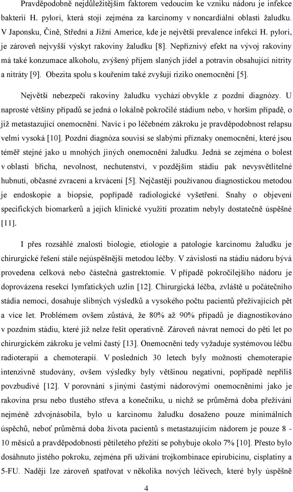 Nepříznivý efekt na vývoj rakoviny má také konzumace alkoholu, zvýšený příjem slaných jídel a potravin obsahující nitrity a nitráty [9]. Obezita spolu s kouřením také zvyšují riziko onemocnění [5].