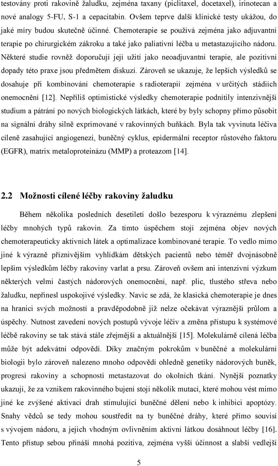 Chemoterapie se pouţívá zejména jako adjuvantní terapie po chirurgickém zákroku a také jako paliativní léčba u metastazujícího nádoru.