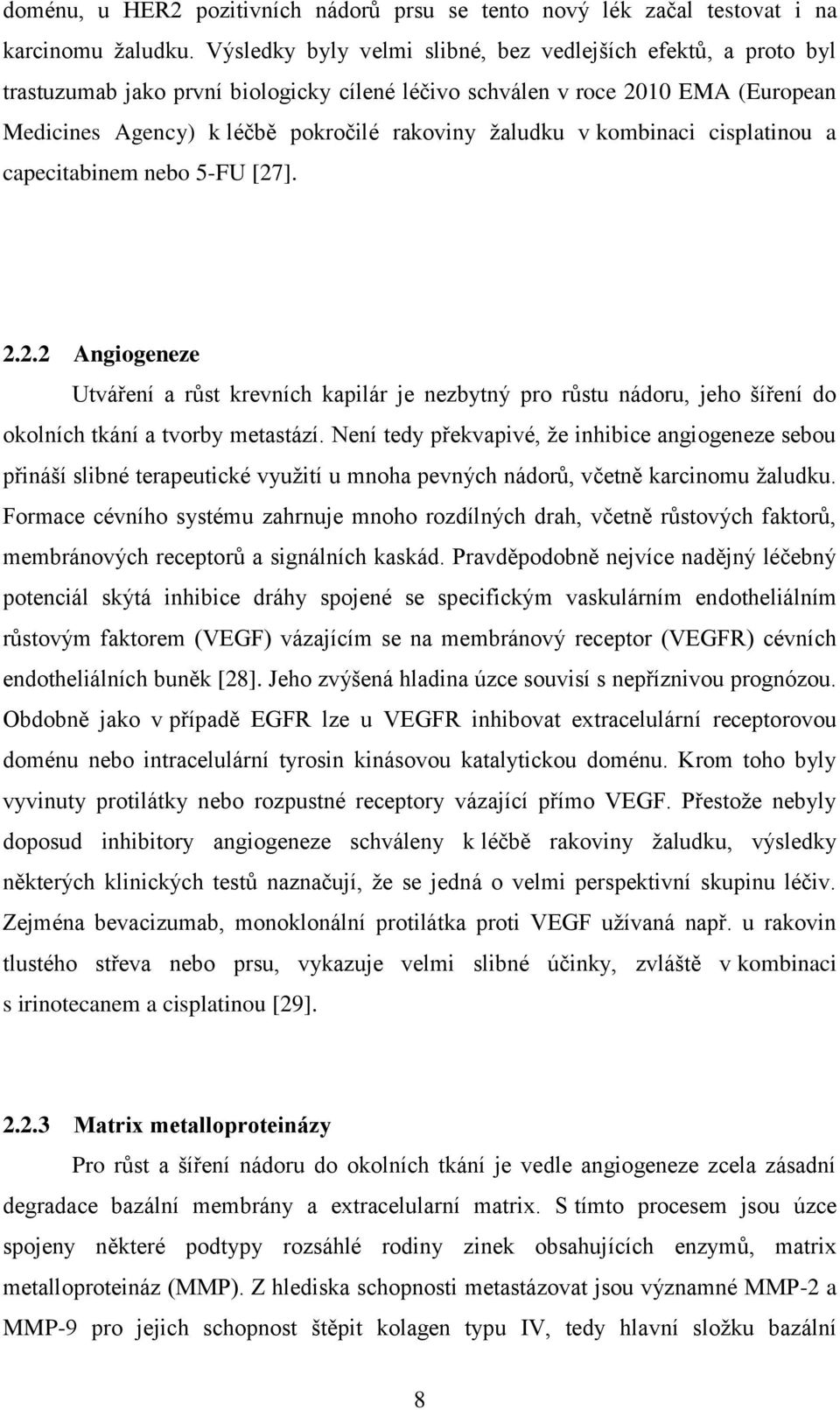 v kombinaci cisplatinou a capecitabinem nebo 5-FU [27]. 2.2.2 Angiogeneze Utváření a růst krevních kapilár je nezbytný pro růstu nádoru, jeho šíření do okolních tkání a tvorby metastází.