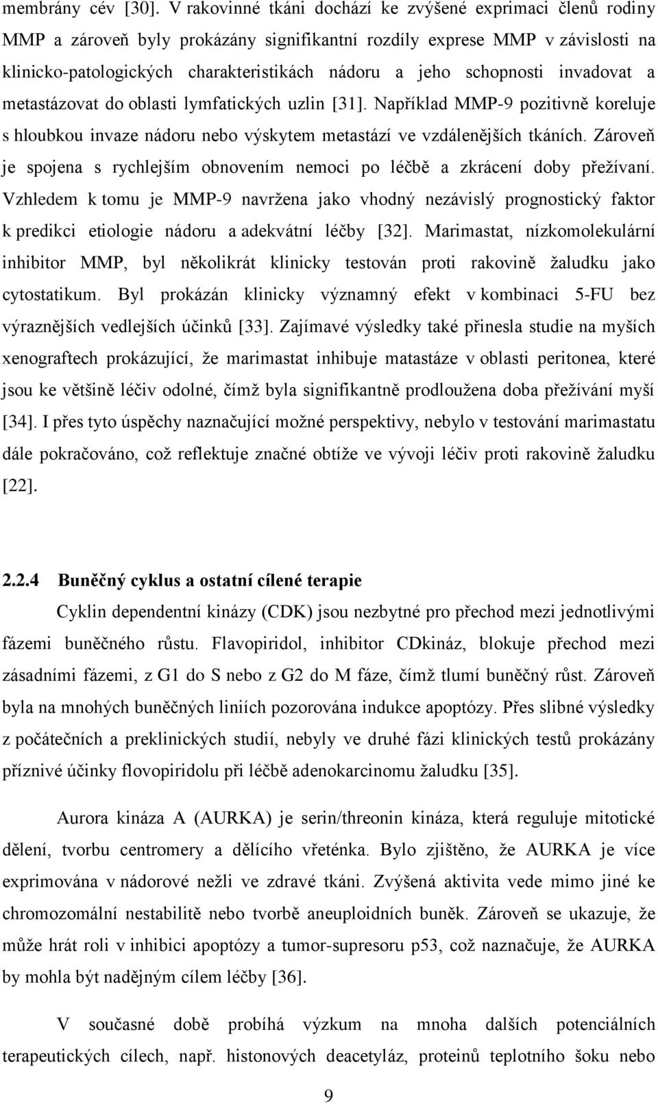 schopnosti invadovat a metastázovat do oblasti lymfatických uzlin [31]. Například MMP-9 pozitivně koreluje s hloubkou invaze nádoru nebo výskytem metastází ve vzdálenějších tkáních.