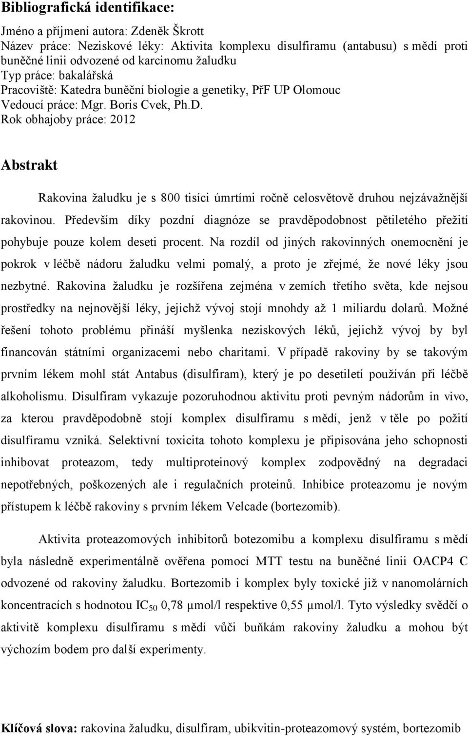 Rok obhajoby práce: 2012 Abstrakt Rakovina ţaludku je s 800 tisíci úmrtími ročně celosvětově druhou nejzávaţnější rakovinou.