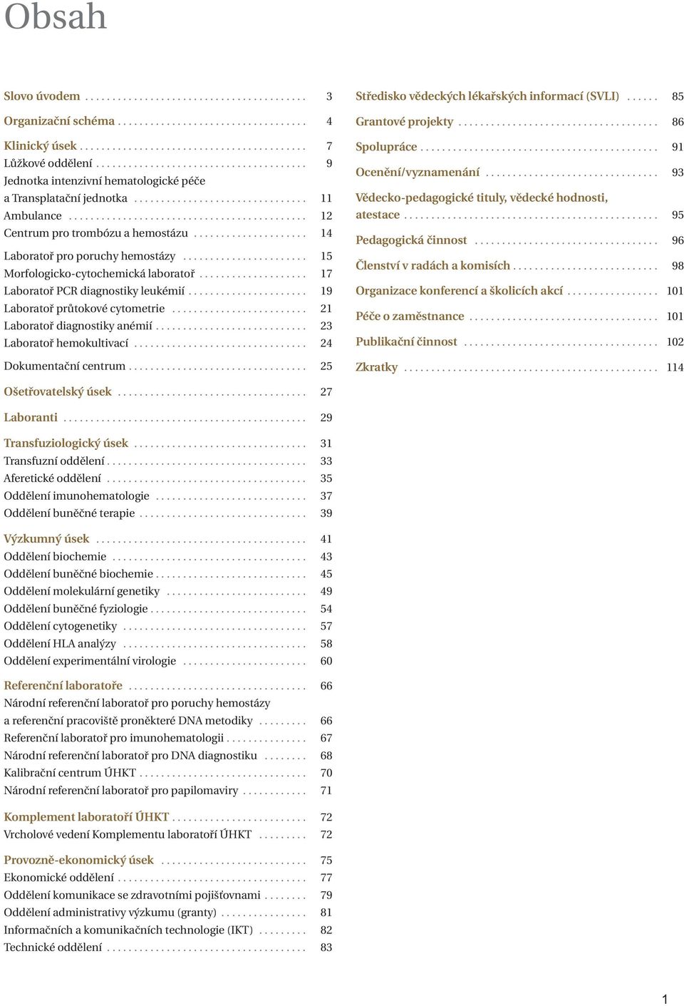 .................... 14 Laboratoř pro poruchy hemostázy....................... 15 Morfologicko-cytochemická laboratoř.................... 17 Laboratoř PCR diagnostiky leukémií.