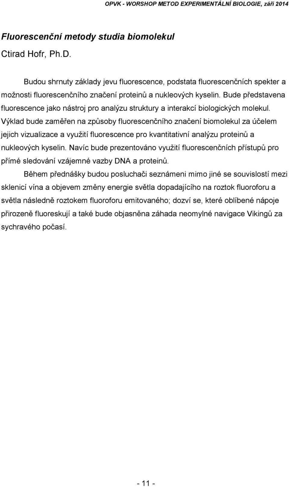 Výklad bude zaměřen na způsoby fluorescenčního značení biomolekul za účelem jejich vizualizace a využití fluorescence pro kvantitativní analýzu proteinů a nukleových kyselin.