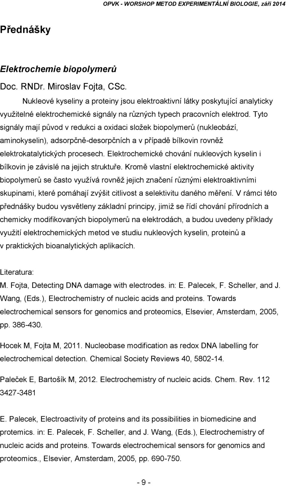 Tyto signály mají původ v redukci a oxidaci složek biopolymerů (nukleobází, aminokyselin), adsorpčně-desorpčních a v případě bílkovin rovněž elektrokatalytických procesech.