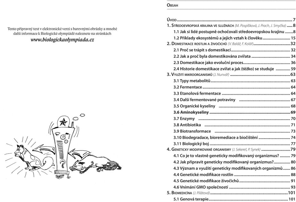 Domestikace rostlin a živočichů (V. Baláž, F. Kolář)...32 2.1 Proč se trápit s domestikací... 32 2.2 Jak a proč byla domestikována zvířata... 34 2.3 Domestikace jako evoluční proces... 36 2.