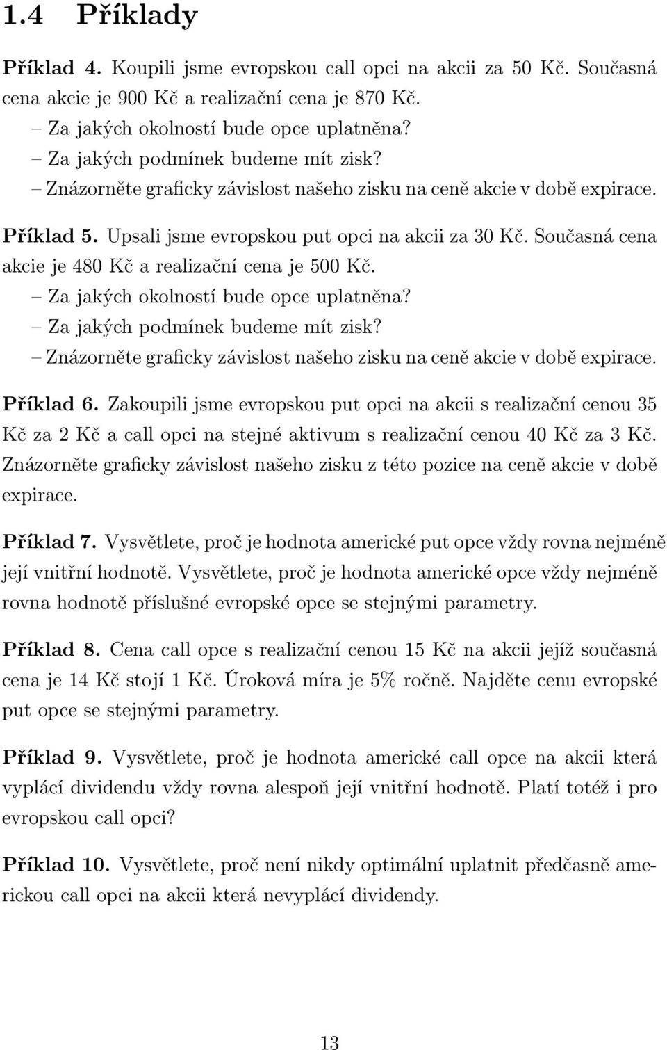 Současná cena akcie je 480 Kč a realizační cena je 500 Kč. Za jakých okolností bude opce uplatněna? Za jakých podmínek budeme mít zisk?