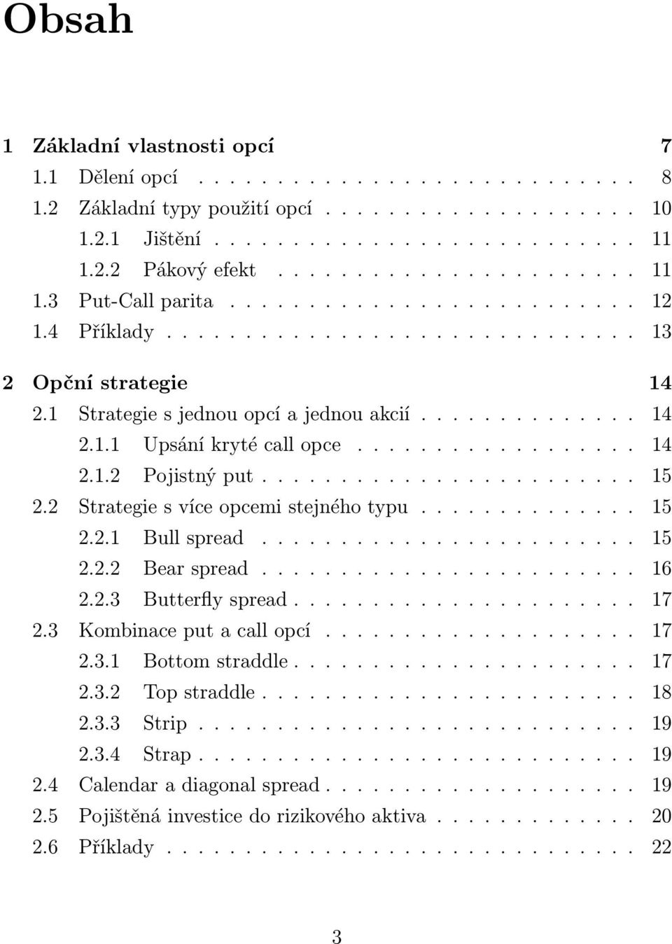 ................. 14 2.1.2 Pojistný put........................ 15 2.2 Strategie s více opcemi stejného typu.............. 15 2.2.1 Bull spread........................ 15 2.2.2 Bear spread........................ 16 2.
