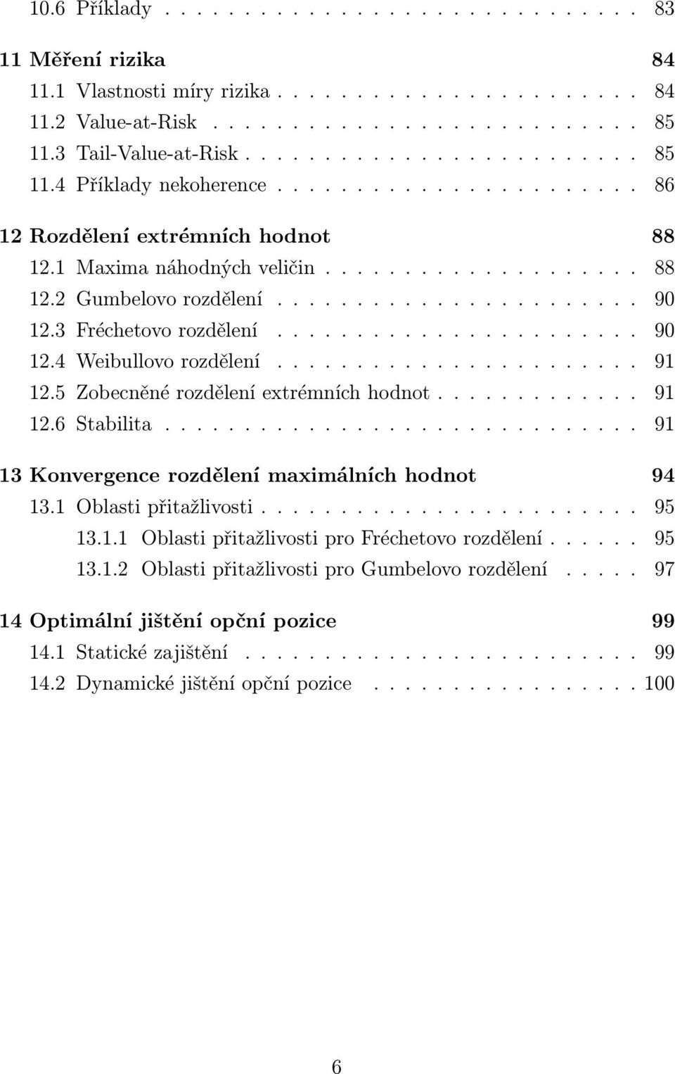 3 Fréchetovo rozdělení....................... 90 12.4 Weibullovo rozdělení....................... 91 12.5 Zobecněné rozdělení extrémních hodnot............. 91 12.6 Stabilita.