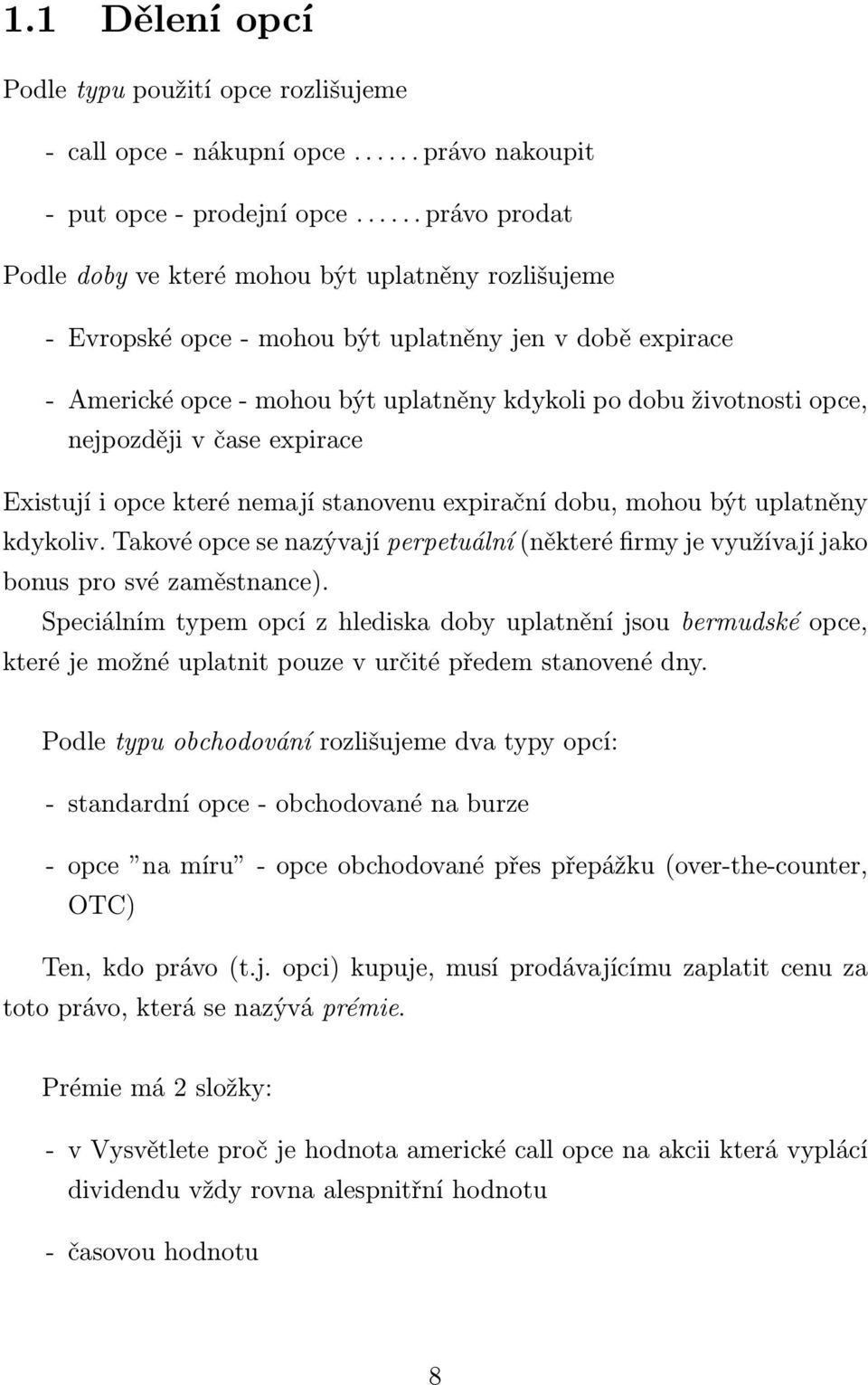 nejpozději v čase expirace Existují i opce které nemají stanovenu expirační dobu, mohou být uplatněny kdykoliv.