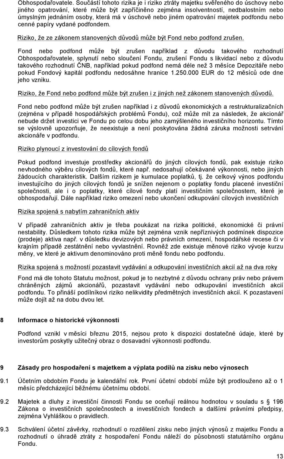 úschově nebo jiném opatrování majetek podfondu nebo cenné papíry vydané podfondem. Riziko, že ze zákonem stanovených důvodů může být Fond nebo podfond zrušen.