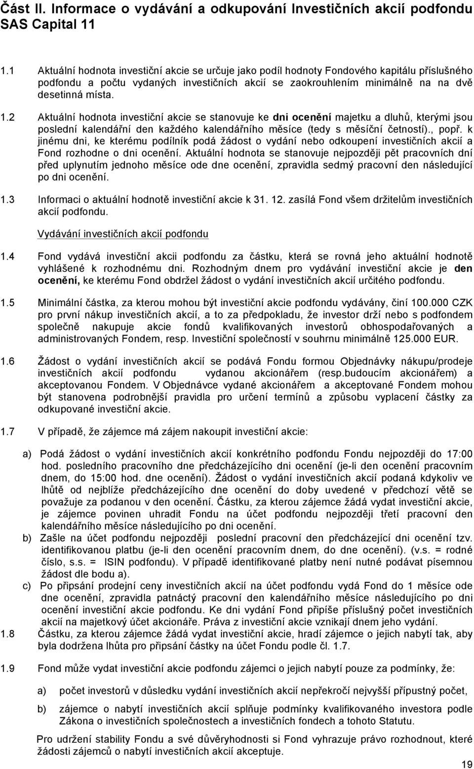 2 Aktuální hodnota investiční akcie se stanovuje ke dni ocenění majetku a dluhů, kterými jsou poslední kalendářní den každého kalendářního měsíce (tedy s měsíční četností)., popř.