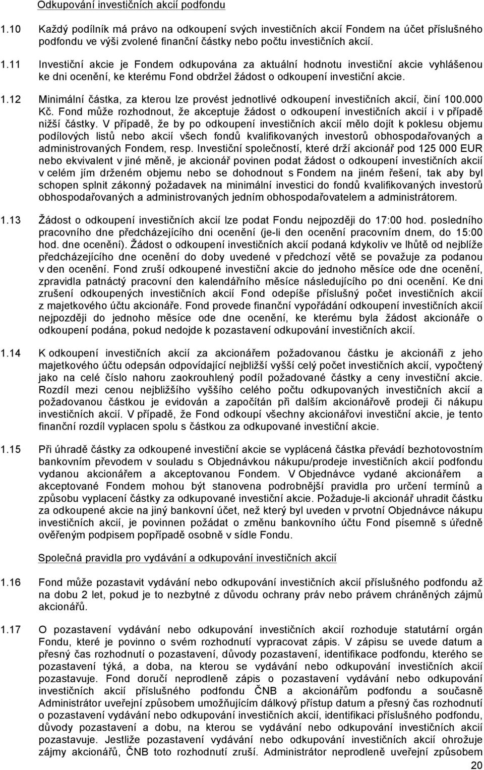 11 Investiční akcie je Fondem odkupována za aktuální hodnotu investiční akcie vyhlášenou ke dni ocenění, ke kterému Fond obdržel žádost o odkoupení investiční akcie. 1.