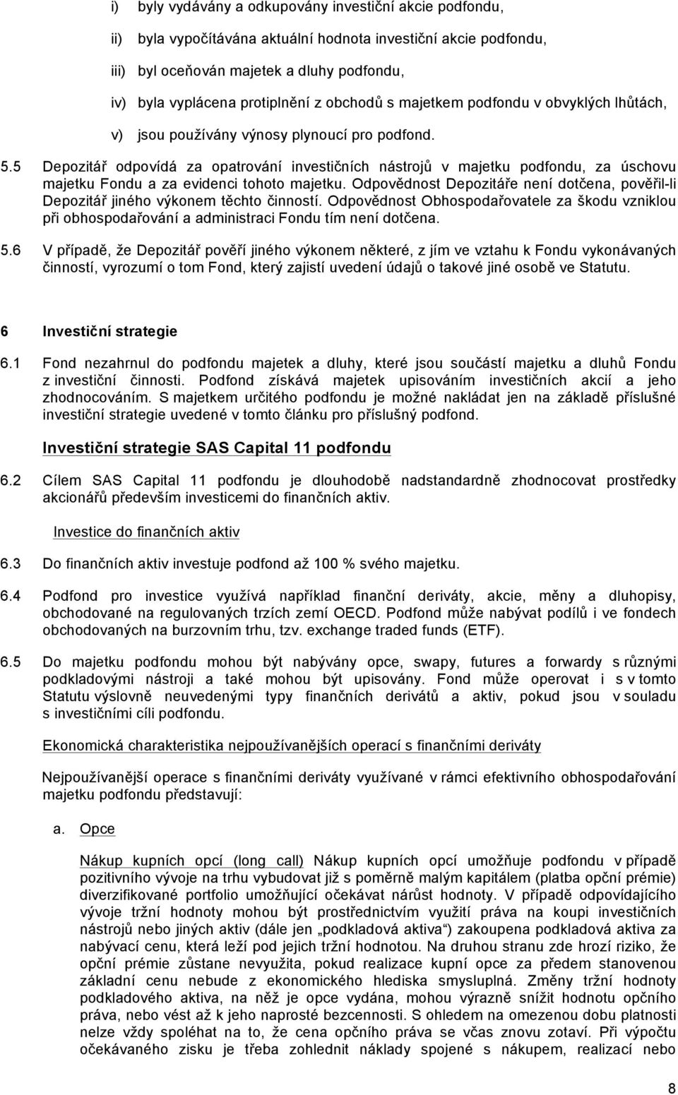 5 Depozitář odpovídá za opatrování investičních nástrojů v majetku podfondu, za úschovu majetku Fondu a za evidenci tohoto majetku.