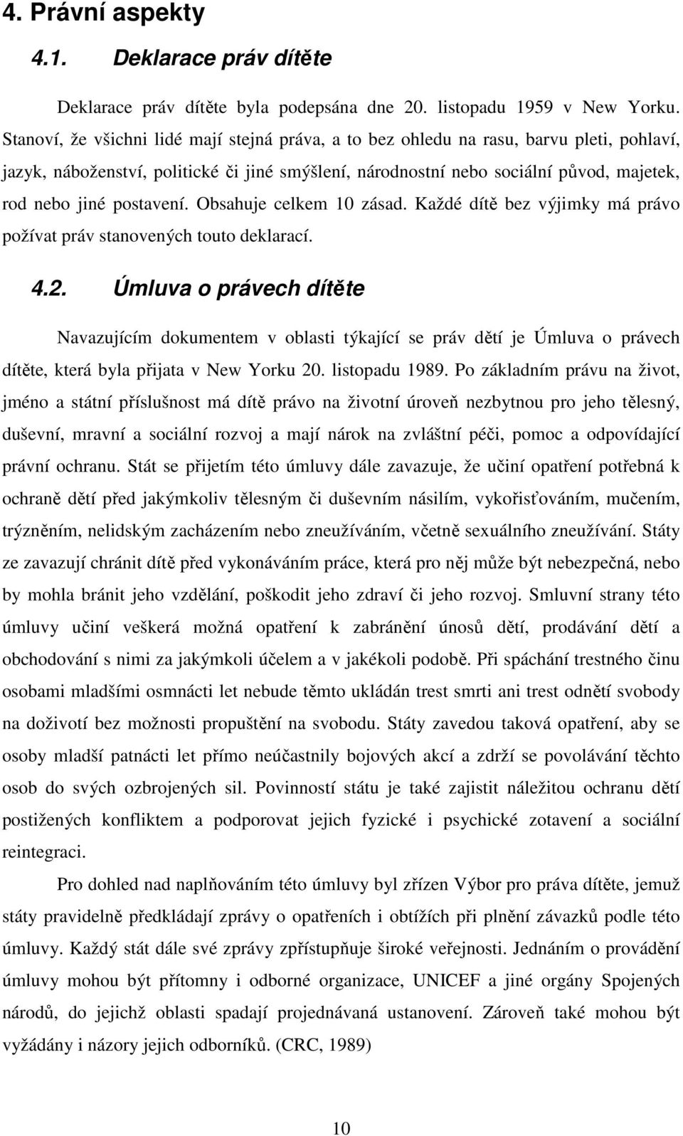 postavení. Obsahuje celkem 10 zásad. Každé dítě bez výjimky má právo požívat práv stanovených touto deklarací. 4.2.