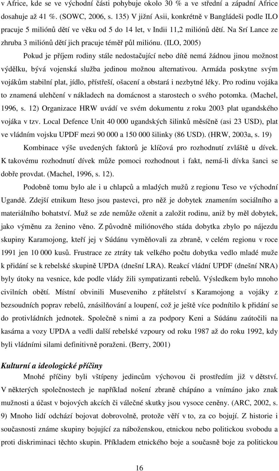 (ILO, 2005) Pokud je příjem rodiny stále nedostačující nebo dítě nemá žádnou jinou možnost výdělku, bývá vojenská služba jedinou možnou alternativou.