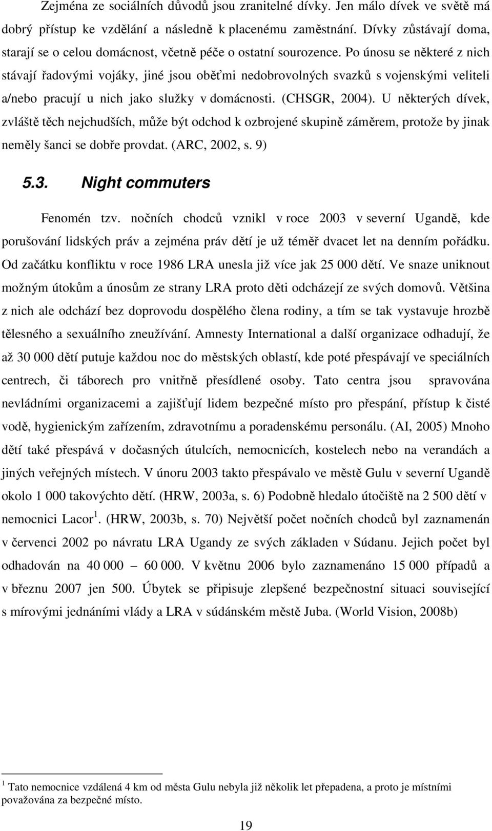 Po únosu se některé z nich stávají řadovými vojáky, jiné jsou oběťmi nedobrovolných svazků s vojenskými veliteli a/nebo pracují u nich jako služky v domácnosti. (CHSGR, 2004).