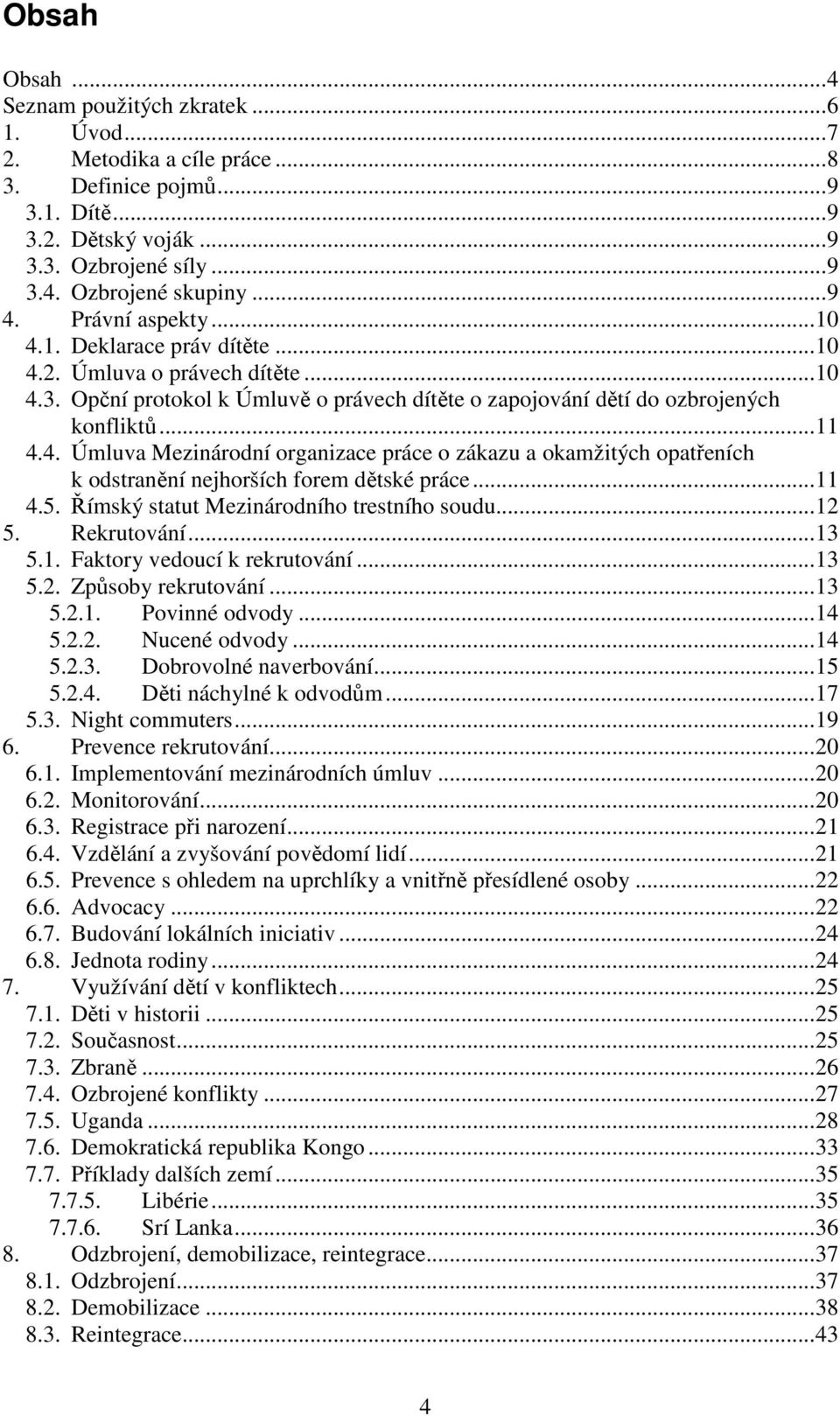 ..11 4.5. Římský statut Mezinárodního trestního soudu...12 5. Rekrutování...13 5.1. Faktory vedoucí k rekrutování...13 5.2. Způsoby rekrutování...13 5.2.1. Povinné odvody...14 5.2.2. Nucené odvody.