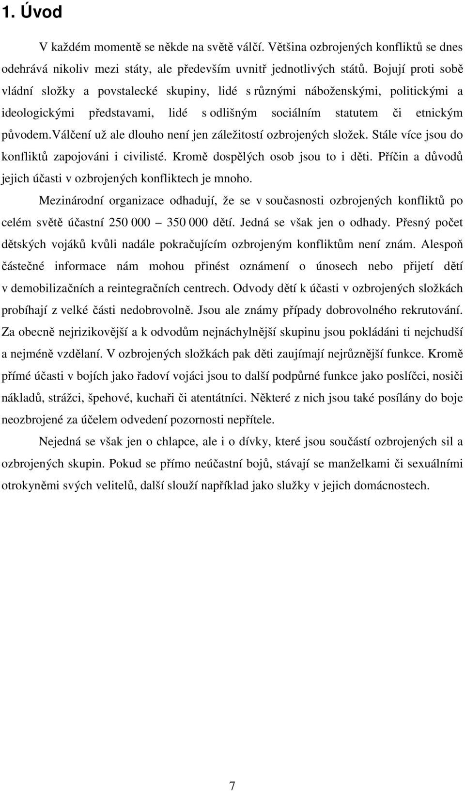 válčení už ale dlouho není jen záležitostí ozbrojených složek. Stále více jsou do konfliktů zapojováni i civilisté. Kromě dospělých osob jsou to i děti.