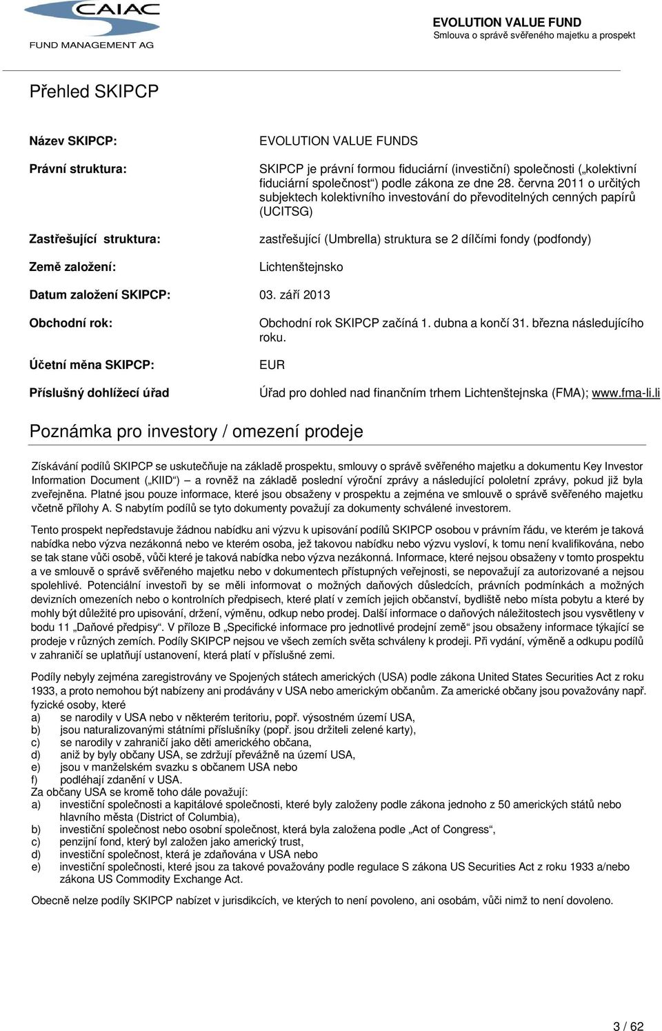 června 2011 o určitých subjektech kolektivního investování do převoditelných cenných papírů (UCITSG) zastřešující (Umbrella) struktura se 2 dílčími fondy (podfondy) Lichtenštejnsko Datum založení