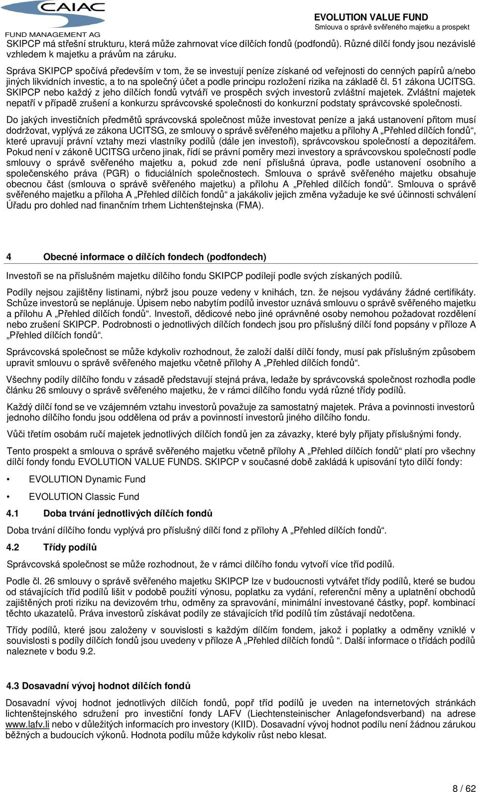 základě čl. 51 zákona UCITSG. SKIPCP nebo každý z jeho dílčích fondů vytváří ve prospěch svých investorů zvláštní majetek.