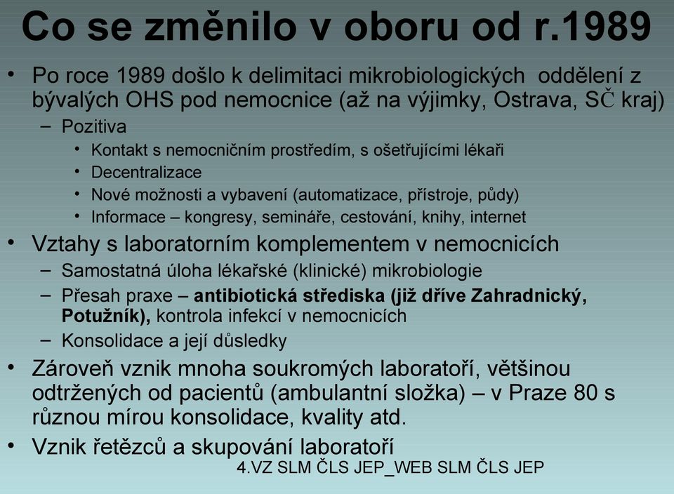 lékaři Decentralizace Nové možnosti a vybavení (automatizace, přístroje, půdy) Informace kongresy, semináře, cestování, knihy, internet Vztahy s laboratorním komplementem v nemocnicích