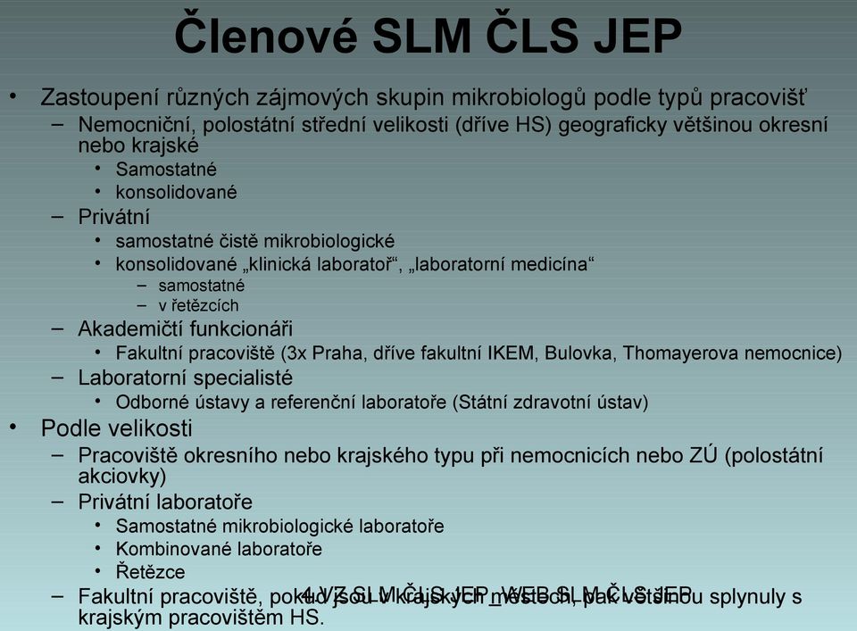 fakultní IKEM, Bulovka, Thomayerova nemocnice) Laboratorní specialisté Odborné ústavy a referenční laboratoře (Státní zdravotní ústav) Podle velikosti Pracoviště okresního nebo krajského typu při