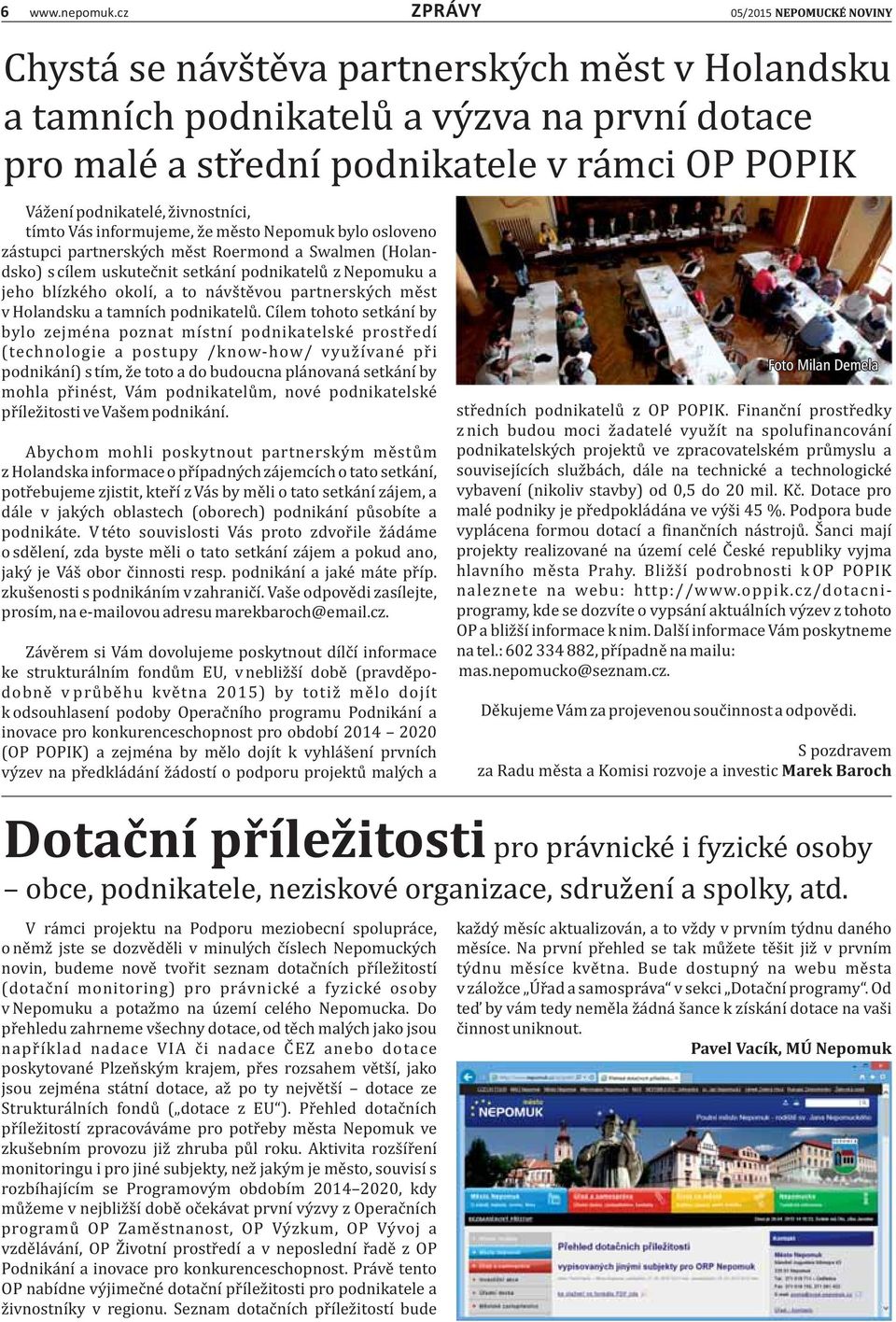 ivnostnıći, tıḿto Va s informujeme, z e me sto Nepomuk bylo osloveno za stupci partnersky ch me st Roermond a Swalmen (Holandsko) s cıĺem uskutec nit setka nı podnikatelu z Nepomuku a jeho blı zke ho