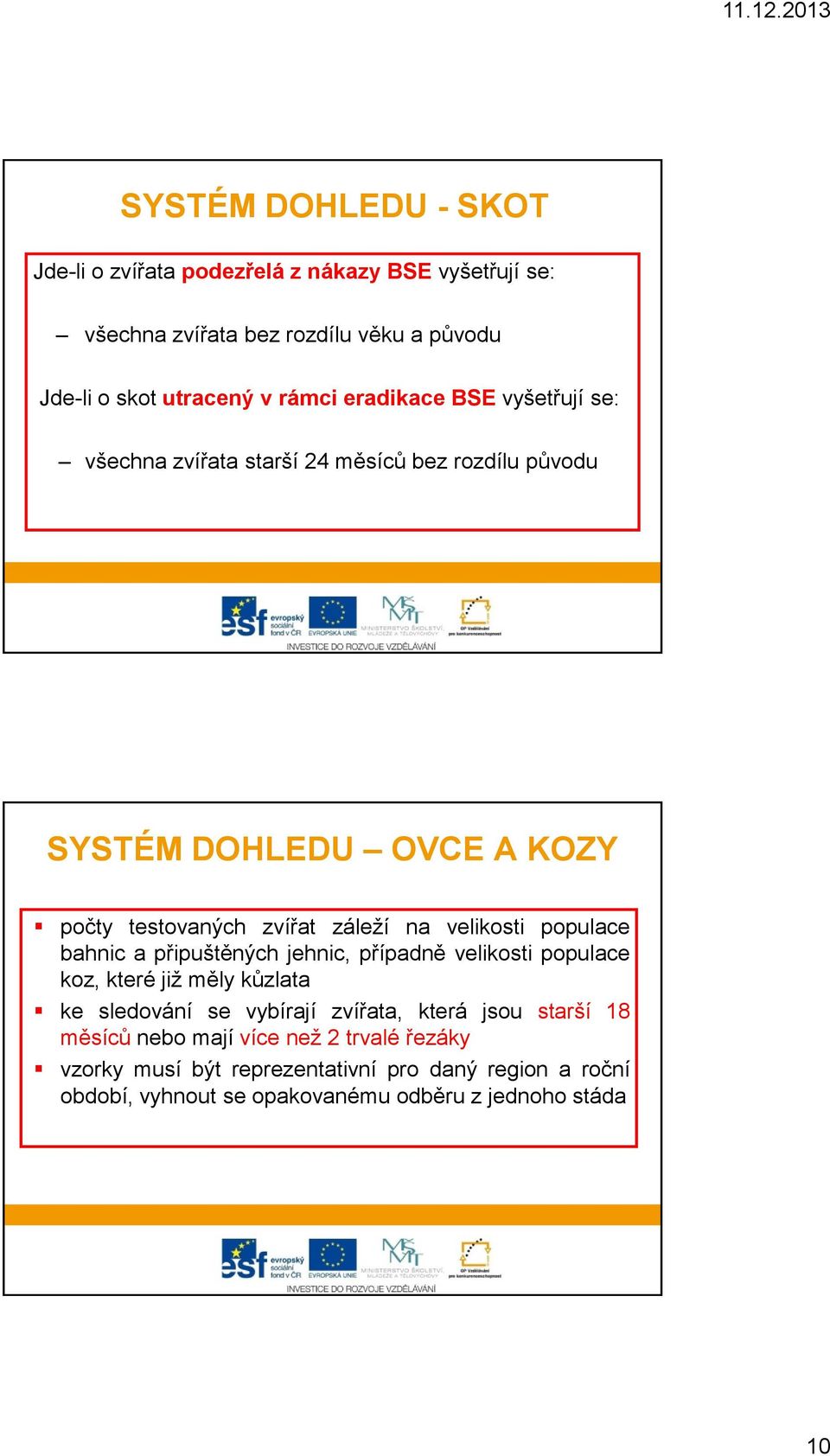 populace bahnic a připuštěných jehnic, případně velikosti populace koz, které již měly kůzlata ke sledování se vybírají zvířata, která jsou starší 18